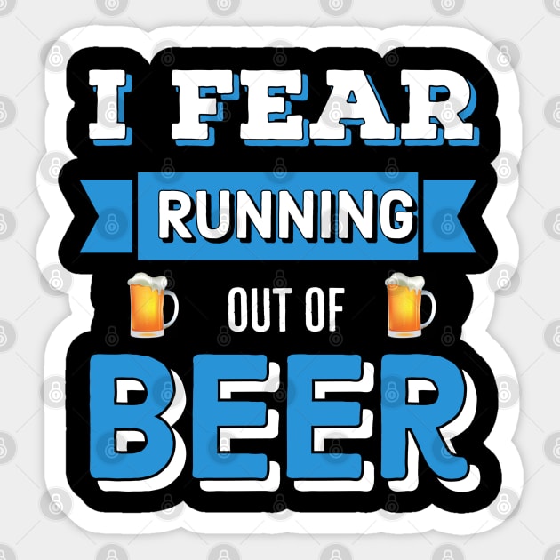 Beer | Drinking | I Fear Running Out Of Beer Sticker by DB Teez and More